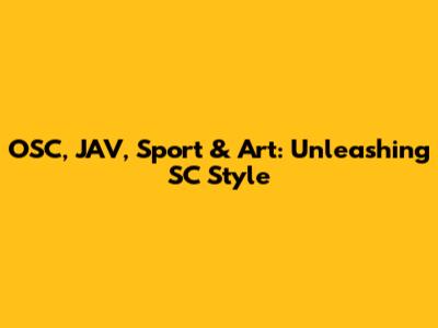 OSC, JAV, Sport & Art: Unleashing SC Style