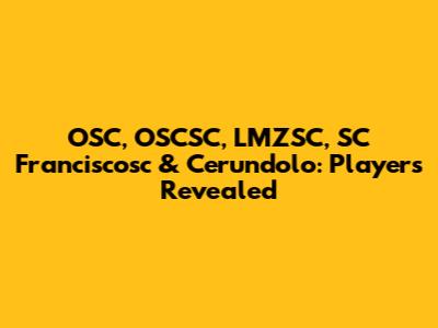 OSC, OSCSC, LMZSC, SC Franciscosc & Cerundolo: Players Revealed