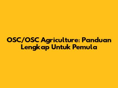 OSC/OSC Agriculture: Panduan Lengkap Untuk Pemula