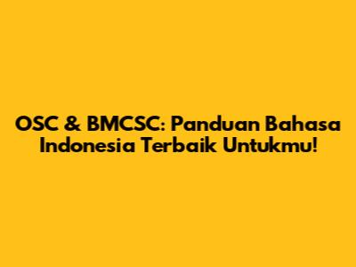 OSC & BMCSC: Panduan Bahasa Indonesia Terbaik Untukmu!