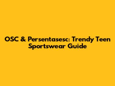 OSC & Persentasesc: Trendy Teen Sportswear Guide
