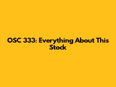 OSC 333: Everything About This Stock