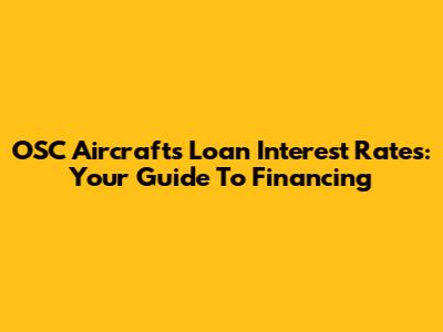 OSC Aircrafts Loan Interest Rates: Your Guide To Financing