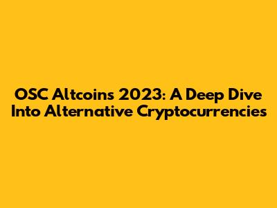 OSC Altcoins 2023: A Deep Dive Into Alternative Cryptocurrencies