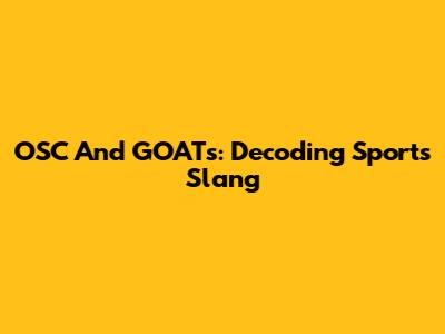 OSC And GOATs: Decoding Sports Slang