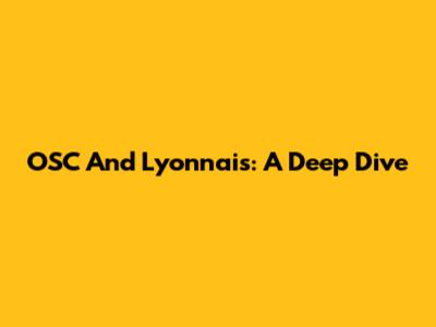 OSC And Lyonnais: A Deep Dive