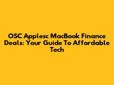 OSC Applesc MacBook Finance Deals: Your Guide To Affordable Tech