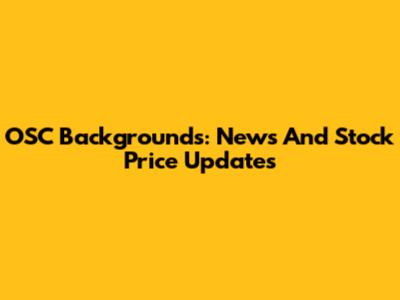 OSC Backgrounds: News And Stock Price Updates