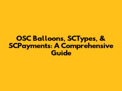 OSC Balloons, SCTypes, & SCPayments: A Comprehensive Guide