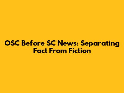 OSC Before SC News: Separating Fact From Fiction
