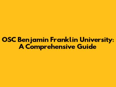 OSC Benjamin Franklin University: A Comprehensive Guide