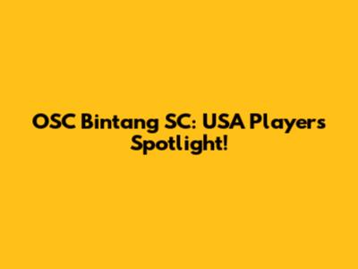 OSC Bintang SC: USA Players Spotlight!