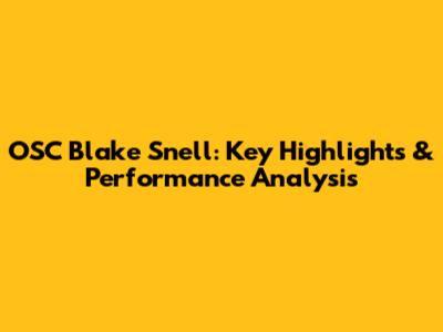 OSC Blake Snell: Key Highlights & Performance Analysis