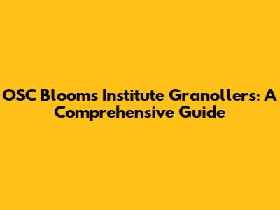 OSC Blooms Institute Granollers: A Comprehensive Guide