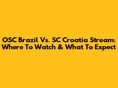 OSC Brazil Vs. SC Croatia Stream: Where To Watch & What To Expect