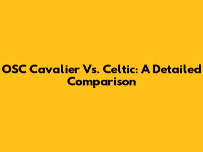 OSC Cavalier Vs. Celtic: A Detailed Comparison