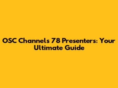 OSC Channels 78 Presenters: Your Ultimate Guide