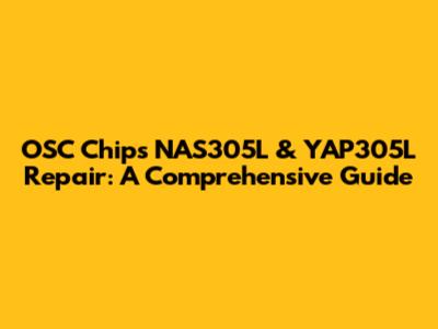 OSC Chips NAS305L & YAP305L Repair: A Comprehensive Guide