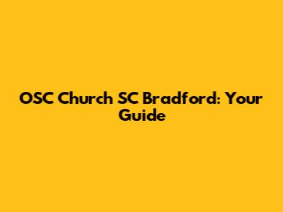 OSC Church SC Bradford: Your Guide