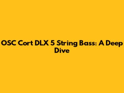 OSC Cort DLX 5 String Bass: A Deep Dive