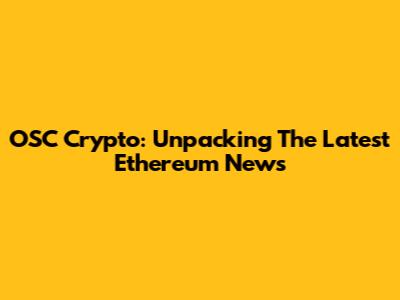 OSC Crypto: Unpacking The Latest Ethereum News
