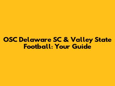 OSC Delaware SC & Valley State Football: Your Guide
