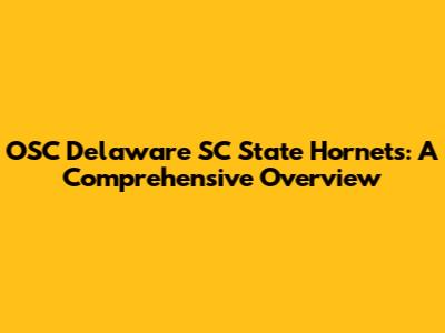 OSC Delaware SC State Hornets: A Comprehensive Overview