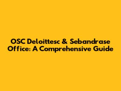OSC Deloittesc & Sebandrase Office: A Comprehensive Guide