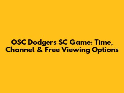 OSC Dodgers SC Game: Time, Channel & Free Viewing Options