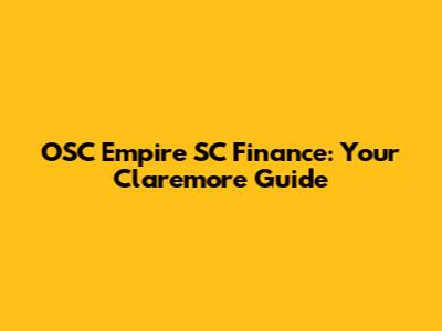 OSC Empire SC Finance: Your Claremore Guide
