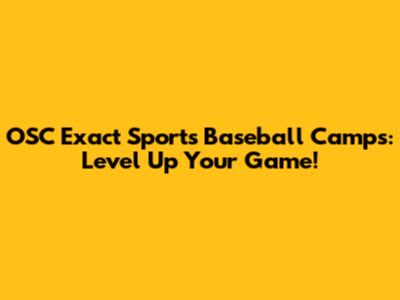 OSC Exact Sports Baseball Camps: Level Up Your Game!