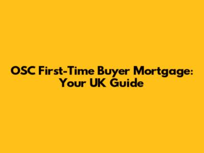 OSC First-Time Buyer Mortgage: Your UK Guide