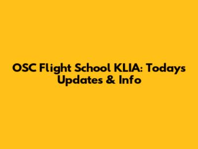 OSC Flight School KLIA: Today's Updates & Info