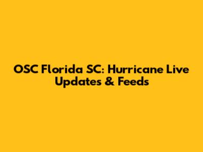 OSC Florida SC: Hurricane Live Updates & Feeds