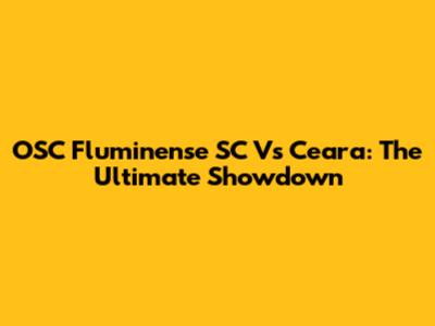 OSC Fluminense SC Vs Ceara: The Ultimate Showdown