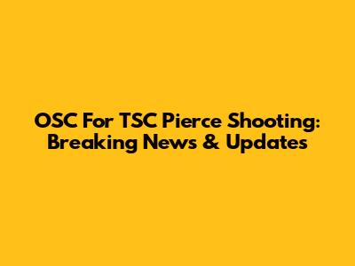 OSC For TSC Pierce Shooting: Breaking News & Updates