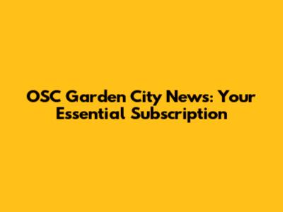 OSC Garden City News: Your Essential Subscription
