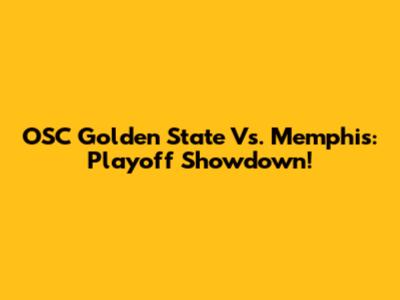 OSC Golden State Vs. Memphis: Playoff Showdown!