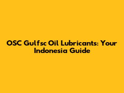 OSC Gulfsc Oil Lubricants: Your Indonesia Guide