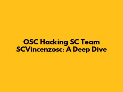 OSC Hacking SC Team SCVincenzosc: A Deep Dive