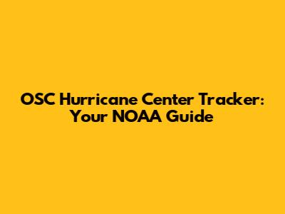 OSC Hurricane Center Tracker: Your NOAA Guide