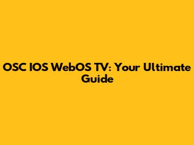 OSC IOS WebOS TV: Your Ultimate Guide