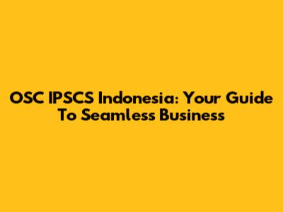 OSC IPSCS Indonesia: Your Guide To Seamless Business