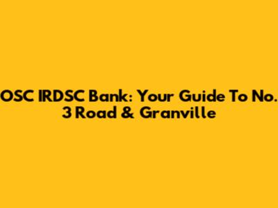OSC IRDSC Bank: Your Guide To No. 3 Road & Granville