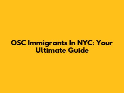 OSC Immigrants In NYC: Your Ultimate Guide