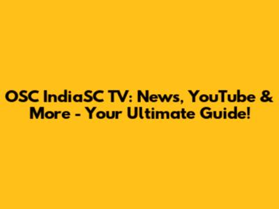 OSC IndiaSC TV: News, YouTube & More - Your Ultimate Guide!