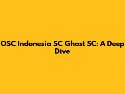 OSC Indonesia SC Ghost SC: A Deep Dive