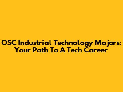 OSC Industrial Technology Majors: Your Path To A Tech Career