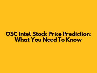 OSC Intel Stock Price Prediction: What You Need To Know