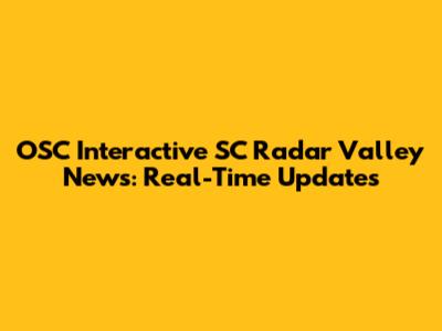 OSC Interactive SC Radar Valley News: Real-Time Updates